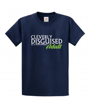 Cleverly Disguised As A Responsible Adult Funny Unisex Classic Kids and Adults T-Shirt